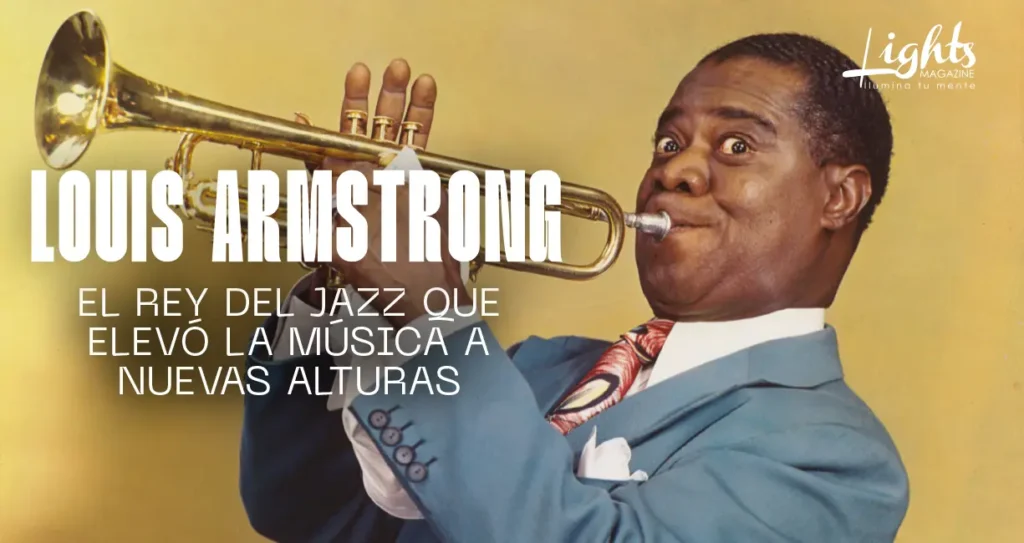 Luis Armstrong el rey del Jazz Lights Magazine